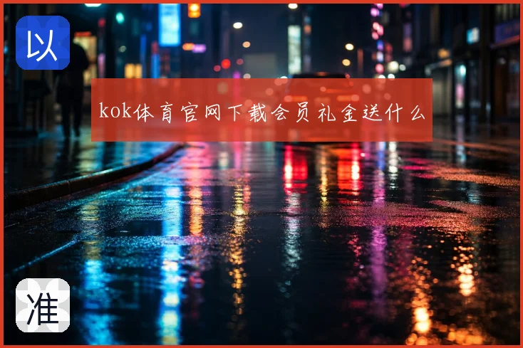 kok体育官网下载会员礼金送什么