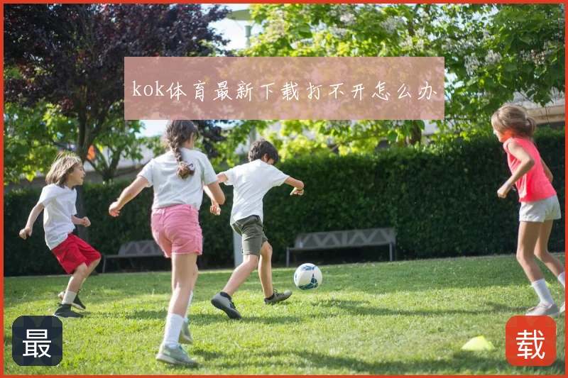 kok体育最新下载打不开怎么办